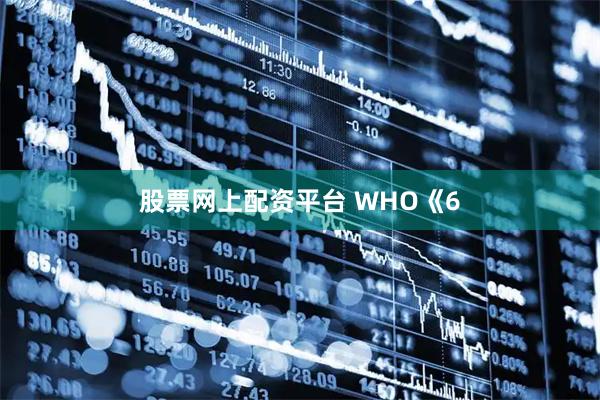 股票网上配资平台 WHO《6