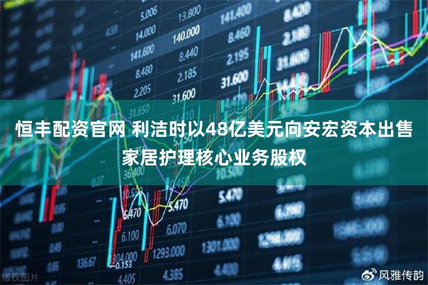 恒丰配资官网 利洁时以48亿美元向安宏资本出售家居护理核心业务股权